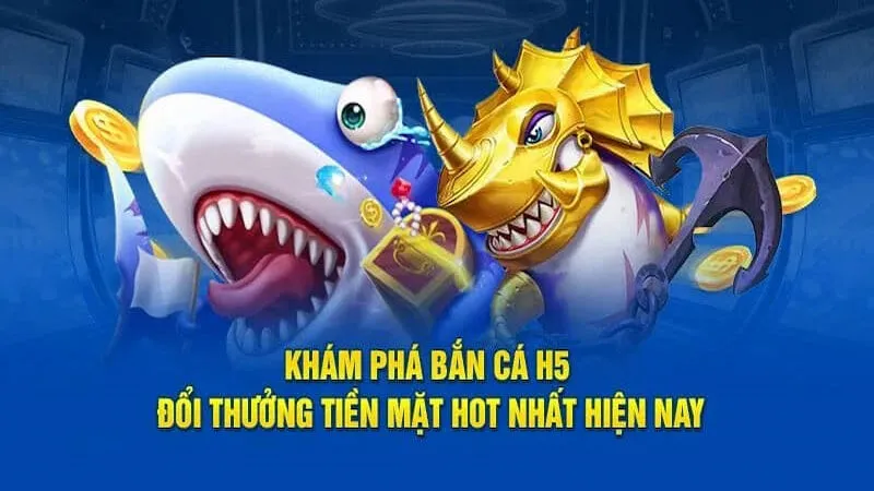 Giới thiệu về game bắn cá h5 đổi thưởng
